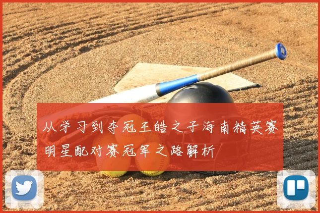 从学习到夺冠王皓之子海南精英赛明星配对赛冠军之路解析